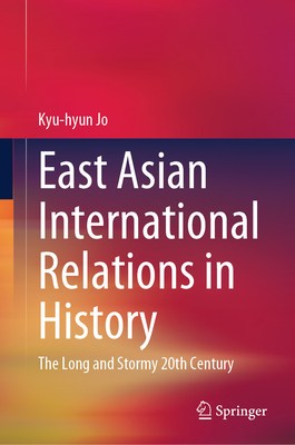 East Asian International Relations in History: The Long and Stormy 20th Century - Jo, Kyu-Hyun