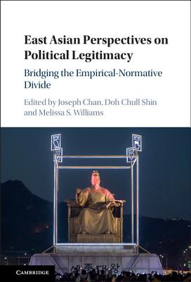 East Asian Perspectives on Political Legitimacy: Bridging the Empirical-Normative Divide - Chan, Joseph (Editor), and Shin, Doh Chull (Editor), and Williams, Melissa S (Editor)