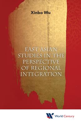 East Asian Studies in Perspective of Regional Integration - Wu, Xinbo (Editor)