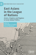 East Asians in the League of Nations: Actors, Empires and Regions in Early Global Politics