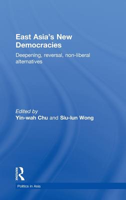 East Asia's New Democracies: Deepening, Reversal, Non-liberal Alternatives - Chu, Yin-Wah (Editor), and Wong, Siu-Lun (Editor)