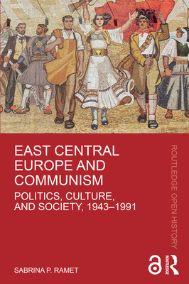 East Central Europe and Communism: Politics, Culture, and Society, 1943-1991 - Ramet, Sabrina P