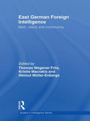 East German Foreign Intelligence: Myth, Reality and Controversy - Macrakis, Kristie (Editor), and Friis, Thomas Wegener (Editor), and Mller-Enbergs, Helmut (Editor)