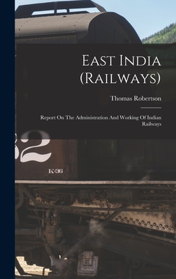 East India (railways): Report On The Administration And Working Of Indian Railways - Robertson, Thomas