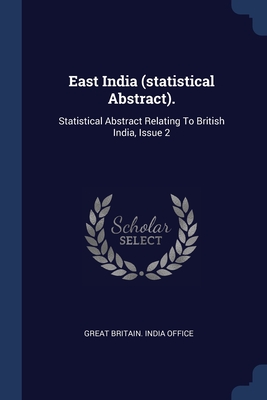 East India (statistical Abstract).: Statistical Abstract Relating To British India, Issue 2 - Great Britain India Office (Creator)