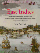 East Indies: The 200 Year Struggle Between Portugual, the Dutch East India Co & the English East India Co for Supremacy in the Eastern Seas