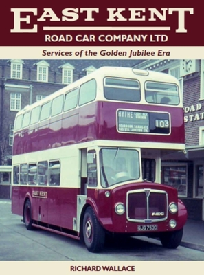 East Kent Road Car Company Ltd: Services of the Golden Jubilee Era - Wallace, Richard