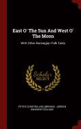East O' The Sun And West O' The Moon: With Other Norwegian Folk Tales