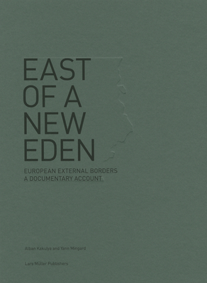 East of a New Eden: European External Borders a Documentary Account - Mingard, Yann (Photographer), and Kakulya, Alban (Photographer)