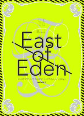 East of Eden: University of Greenwich Department of Architecture and Landscape Works - Clear, Nic (Editor), and Aling, Mike (Designer)