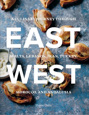 East/West: A Culinary Journey Through Malta, Lebanon, Iran, Turkey, Morocco, and Andalucia - Delia, Shane, and Palmer, Rob