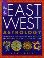 East West Astrology: Combining the Chinese and Western Traditions to Chart Your Destiny