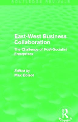 East-West Business Collaboration (Routledge Revivals): The Challenge of Governance in Post-Socialist Enterprises - Boisot, Max (Editor)