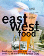 East West Food: Food from the Pacific Rim and Beyond, Through the Eyes of Ten Innovative Chefs from Around the World