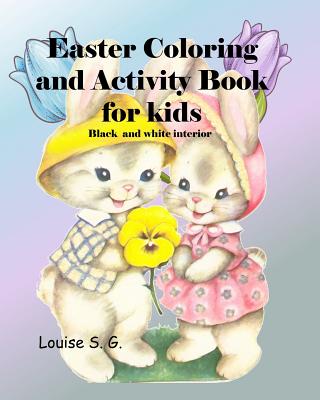 Easter Coloring and Activity Book, Black and White Interior: For Kids, Black and White Interior, Ages 4 to 7 Depending on Individual Child's Abilities - Goulet, L S, and S G, Louise