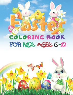 Easter Coloring Book For Kids Ages 6-12: Celebrate Easter Sunday and Spring with your children with this cute and fun Easter-themed coloring book. - Houle, Justine