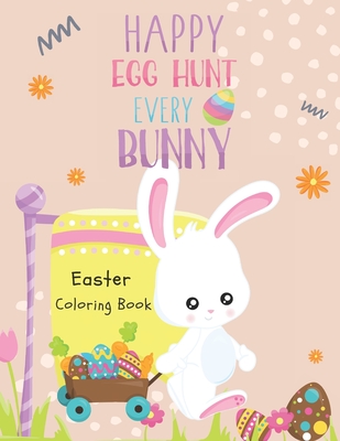 Easter Coloring Book (Happy Egg Hunt Every Bunny): For Kids, Toddlers ...