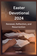 Easter Devotional 2024: Renewal, Reflection, and Resurrection