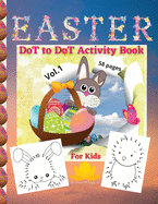 EASTER DoT to DoT Activity Book For Kids: Vol. 1, A Happy Easter Workbook Full of Nice Dot to Dot Images, Coloring and a lot more Fun, For All Ages, 8.5x11 inches, 58 engaging pages