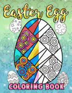Easter Egg Coloring Book: A Super Cute Easter Coloring Book for Toddlers, Kids, Teens and Adults This Spring Filled with a Basket Full of Easter Eggs - Relax, Relieve Stress and Enjoy