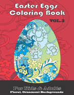 Easter Eggs Coloring -book vol. 3: Floral, Ornament backgrounds for Kids and Adult