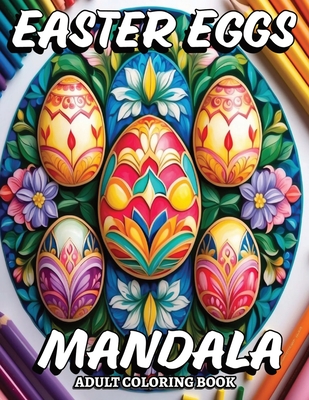 Easter Eggs Mandala Adult Coloring Book: 51 Easter Eggs Mandala Designs in grayscale, perfect for all ages-find relaxation, unwind, and ignite your creativity! - Casper, Ianus D