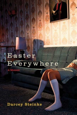 Easter Everywhere: A Memoir - Steinke, Darcey