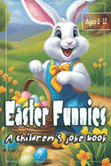 Easter Funnies: A Children's Joke Book - Large Print Book with Over 150 Jokes, Puns, Riddles & Tongue Twisters for Kids Ages 8-12 in Celebration of Easter Holiday