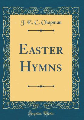 Easter Hymns (Classic Reprint) - Chapman, J E C