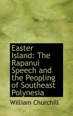 Easter Island; The Rapanui Speech and the Peopling of Southeast Polynesia - Churchill, William