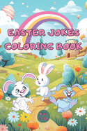Easter Joke & Coloring Book for Kids: A Hilarious Collection of Jokes and Delightful Coloring Pages for Kids to Enjoy During the Easter Season, Easter Basket Stuffer, Fun Easter Book with Cute ... Easter Activities for the Whole Family