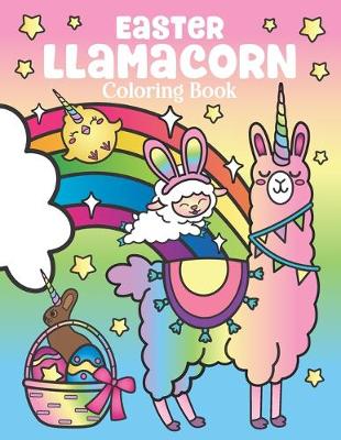 Easter Llamacorn Coloring Book: of Magical Unicorn Llamas and Cactus Easter Bunny with Rainbow Easter Eggs - Easter Basket Stuffers for Kids and Adults - Spectrum, Nyx