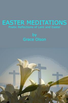 Easter Meditations: Poetic Reflections of Lent and Easter - Spoonemore, Ruthie (Editor), and Olson, Grace