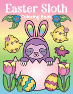 Easter Sloth Coloring Book: of Easter Bunny Sloths, Cute Easter Eggs, and Spring Sloth Quotes - Sloth Easter Basket Stuffer for Kids and Adults
