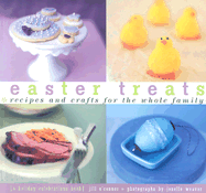 Easter Treats: Recipes and Crafts for the Whole Familya Holiday Celebrations Book - O'Connor, Jill, and Chronicle Books, and Weaver, Jonelle