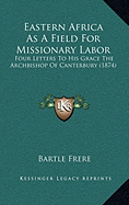 Eastern Africa As A Field For Missionary Labor: Four Letters To His Grace The Archbishop Of Canterbury (1874)