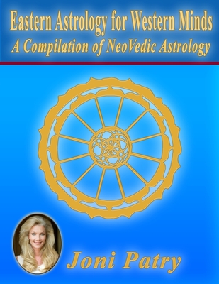 Eastern Astrology for Western Minds: A Compilation of NeoVedic Astrology - Patry, Joni