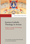 Eastern Catholic Theology in Action: Essays in Liturgy, Ecclesiology and Ecumenism