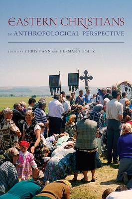 Eastern Christians in Anthropological Perspective: Volume 9 - Hann, Chris (Editor), and Goltz, Hermann (Editor)