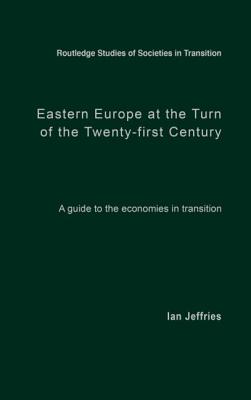 Eastern Europe at the Turn of the Twenty-First Century: A Guide to the Economies in Transition - Jeffries, Ian
