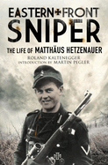 Eastern Front Sniper: The Life of Matth us Hetzenauer