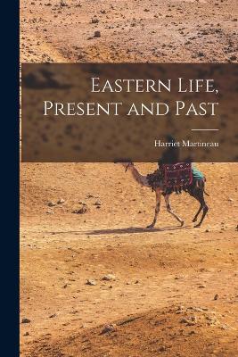 Eastern Life, Present and Past - Martineau, Harriet