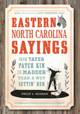 Eastern North Carolina Sayings: From Tater Patch Kin to Madder Than a Wet Settin' Hen - Beaman, Philip L