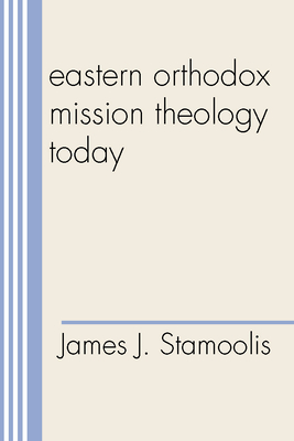 Eastern Orthodox Mission Theology Today - Stamoolis, James J
