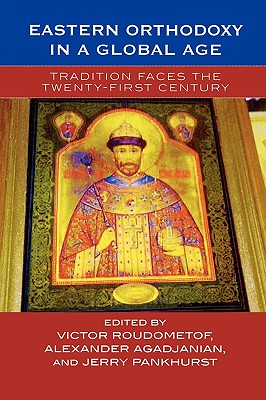 Eastern Orthodoxy in a Global Age: Tradition Faces the Twenty-First Century - Roudometof, Victor (Editor), and Agadjanian, Alexander (Editor), and Pankhurst, Jerry (Editor)