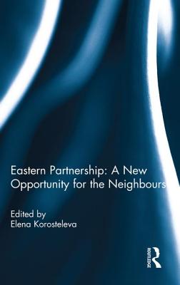 Eastern Partnership: A New Opportunity for the Neighbours? - Korosteleva, Elena (Editor)