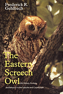 Eastern Screech Owl: Life History, Ecology, and Behavior in the Suburbs and Countryside Volume 16