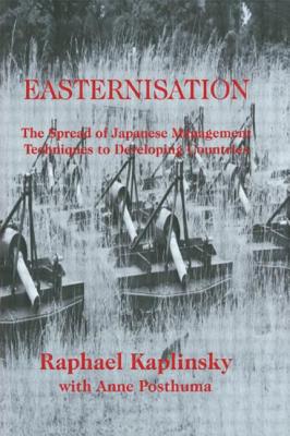 Easternization: The Spread of Japanese Management Techniques to Developing Countries - Kaplinsky, Raphael, and Posthuma, Anne