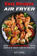 Easy Air Fryer Recipes: Best Air Fryer Cookbook with Simple & Tasty Low Fat Reci