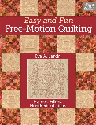 Easy and Fun Free-Motion Quilting: Frames, Fillers, Hundreds of Ideas - Larkin